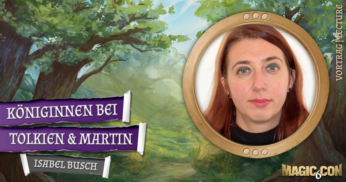 MagicCon 6 | Vortrag | Königinnen bei Tolkien & Martin | Isabel Busch
